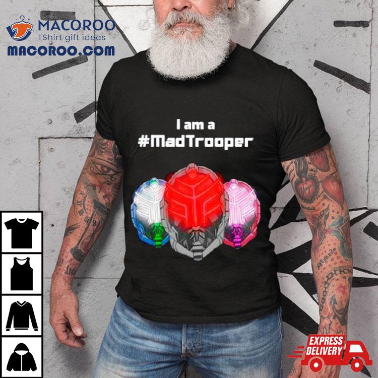 I Am A Madtrooper Shirt I Am A Madtrooper Shirt