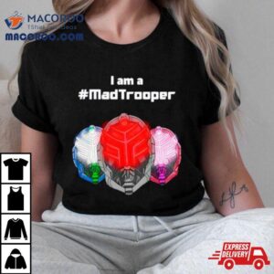I Am A Madtrooper Shirt 2 I Am A Madtrooper Tshirt