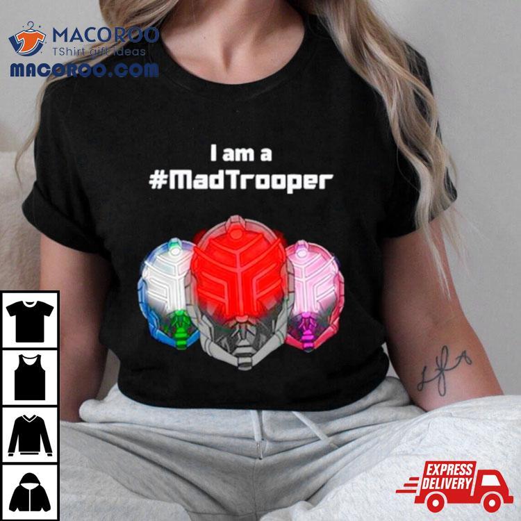 I Am A Madtrooper Shirt I Am A Madtrooper Shirt