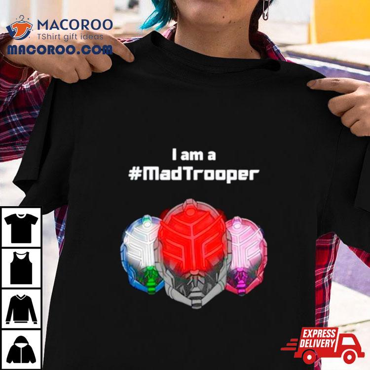 I Am A Madtrooper Shirt I Am A Madtrooper Shirt