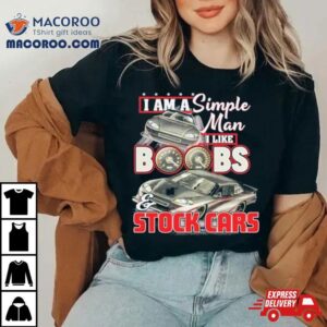 I Am A Simple Man I Like Boobs And Stock Cars Speed New Tshirt