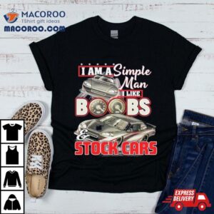 I Am A Simple Man I Like Boobs And Stock Cars Speed New Tshirt