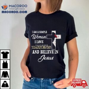 I Am A Simple Woman I Love Baltimore Ravens And Believe In Jesus Tshirt