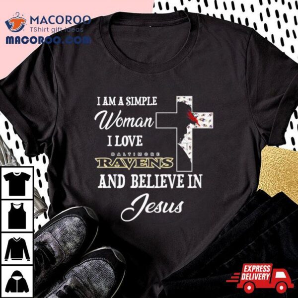 I Am A Simple Woman I Love Baltimore Ravens And Believe In Jesus Shirt