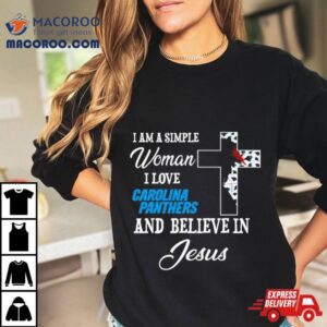 I Am A Simple Woman I Love Carolina Panthers And Believe In Jesus Shirt