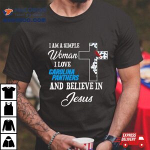 I Am A Simple Woman I Love Carolina Panthers And Believe In Jesus Tshirt