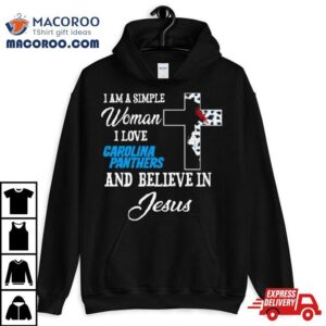 I Am A Simple Woman I Love Carolina Panthers And Believe In Jesus Tshirt