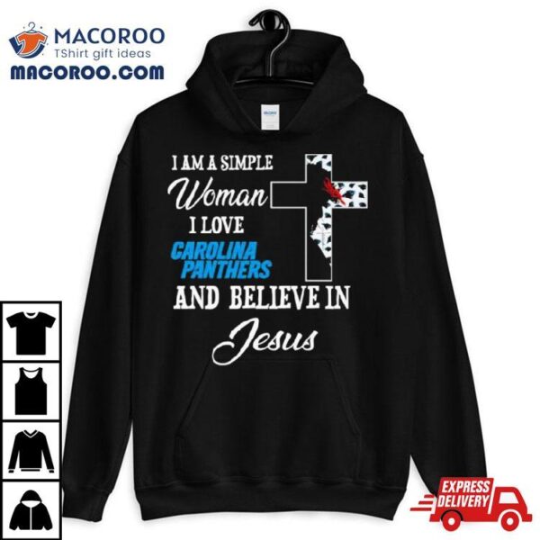 I Am A Simple Woman I Love Carolina Panthers And Believe In Jesus Shirt