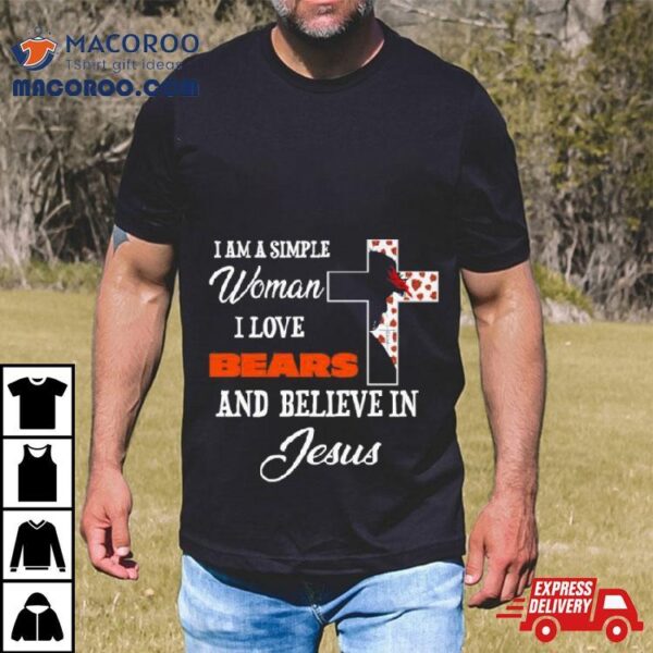 I Am A Simple Woman I Love Chicago Bears And Believe In Jesus Shirt