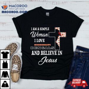 I Am A Simple Woman I Love Cincinnati Bengals And Believe In Jesus Tshirt