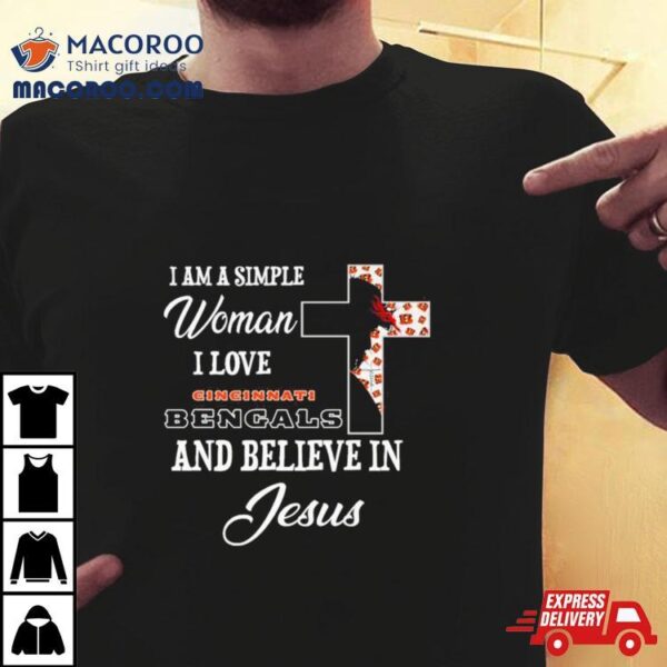 I Am A Simple Woman I Love Cincinnati Bengals And Believe In Jesus Shirt