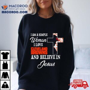 I Am A Simple Woman I Love Cleveland Browns And Believe In Jesus Tshirt