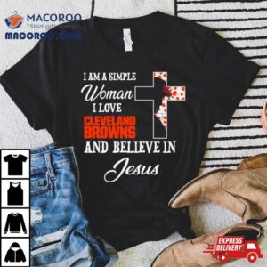 I Am A Simple Woman I Love Cleveland Browns And Believe In Jesus Tshirt