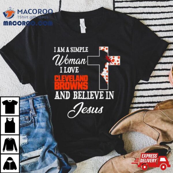 I Am A Simple Woman I Love Cleveland Browns And Believe In Jesus Shirt