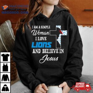 I Am A Simple Woman I Love Detroit Lions And Believe In Jesus Shirt