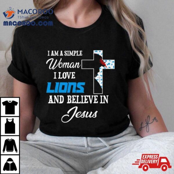 I Am A Simple Woman I Love Detroit Lions And Believe In Jesus Shirt