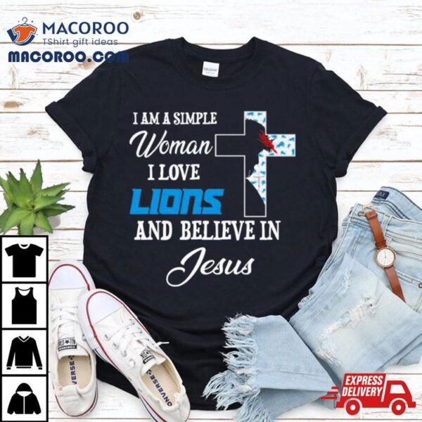 I Am A Simple Woman I Love Detroit Lions And Believe In Jesus Shirt