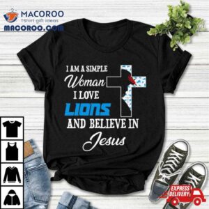 I Am A Simple Woman I Love Detroit Lions And Believe In Jesus Tshirt