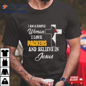 I Am A Simple Woman I Love Green Bay Packers And Believe In Jesus Tshirt