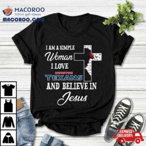 I Am A Simple Woman I Love Houston Texans And Believe In Jesus Tshirt