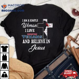 I Am A Simple Woman I Love Houston Texans And Believe In Jesus Tshirt
