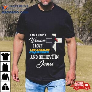 I Am A Simple Woman I Love Los Angeles Chargers And Believe In Jesus Tshirt