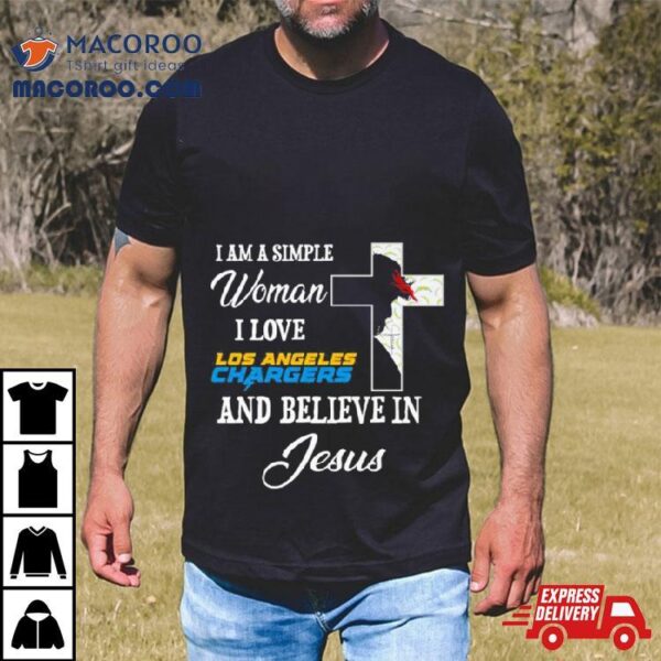 I Am A Simple Woman I Love Los Angeles Chargers And Believe In Jesus Shirt