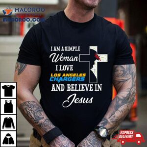 I Am A Simple Woman I Love Los Angeles Chargers And Believe In Jesus Tshirt