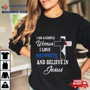 I Am A Simple Woman I Love New England Patriots And Believe In Jesus Tshirt