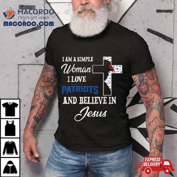 I Am A Simple Woman I Love New England Patriots And Believe In Jesus Shirt