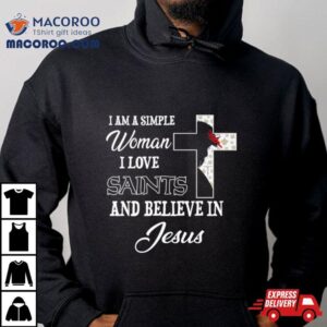 I Am A Simple Woman I Love New Orleans Saints And Believe In Jesus Shirt