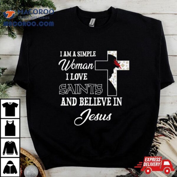 I Am A Simple Woman I Love New Orleans Saints And Believe In Jesus Shirt