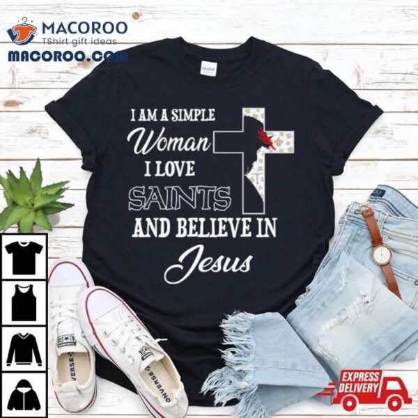 I Am A Simple Woman I Love New Orleans Saints And Believe In Jesus Shirt