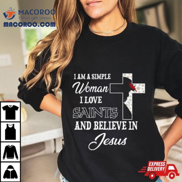 I Am A Simple Woman I Love New Orleans Saints And Believe In Jesus Shirt