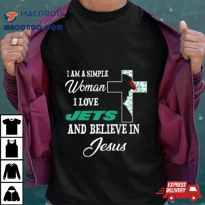 I Am A Simple Woman I Love New York Jets And Believe In Jesus Tshirt