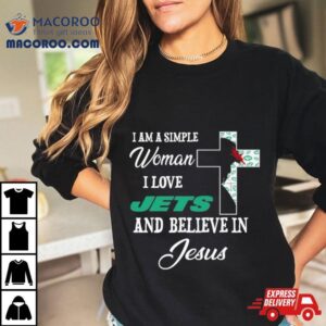 I Am A Simple Woman I Love New York Jets And Believe In Jesus Tshirt