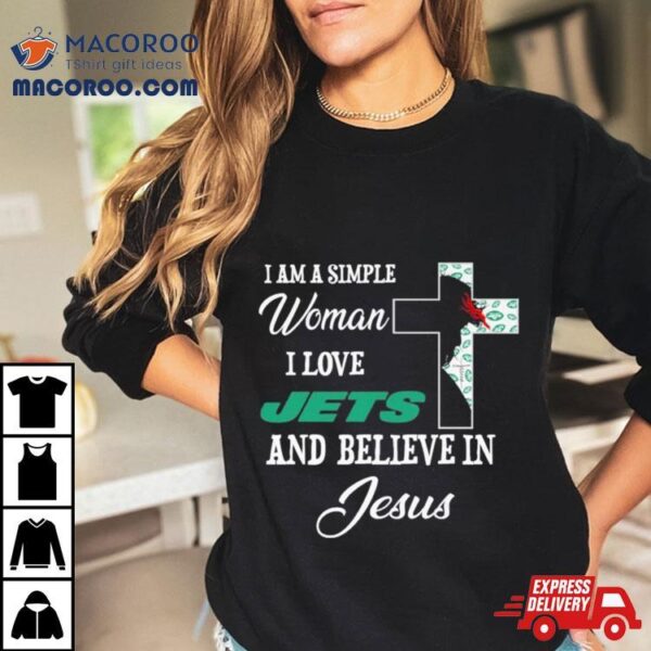 I Am A Simple Woman I Love New York Jets And Believe In Jesus Shirt