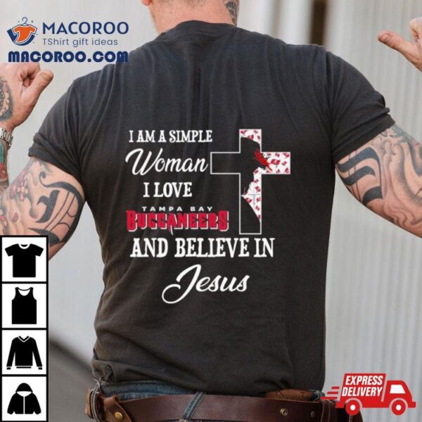 I Am A Simple Woman I Love Tampa Bay Buccaneers And Believe In Jesus Shirt