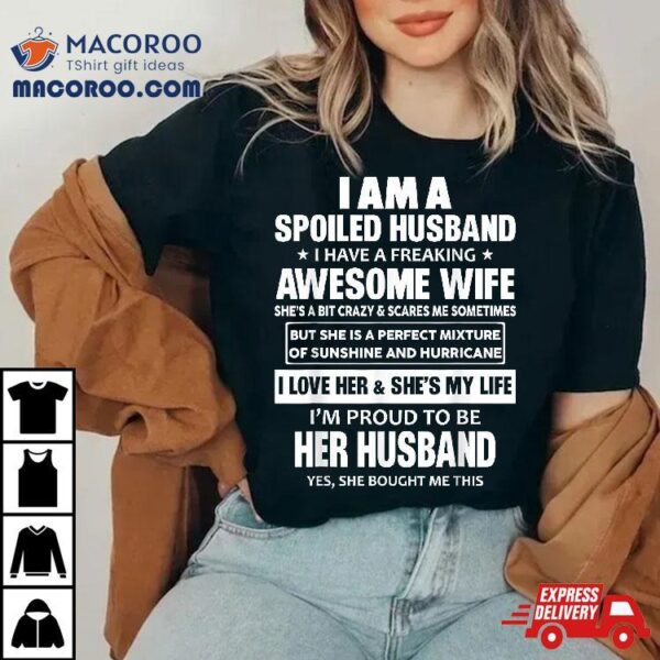 I Am A Spoiled Husband Have Freaking Awesome Wife Shirt