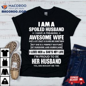 I Am A Spoiled Husband Have Freaking Awesome Wife Tshirt