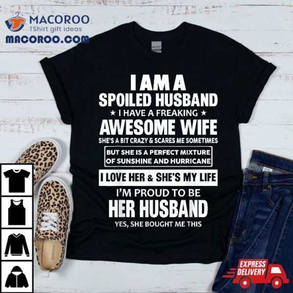 I Am A Spoiled Husband Have Freaking Awesome Wife Shirt