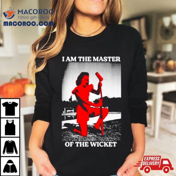 I Am The Master Of The Wicket Shirt