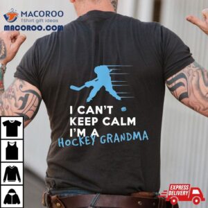 I Can T Keep Calm I M A Hockey Grandma Tshirt