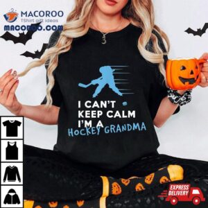 I Can T Keep Calm I M A Hockey Grandma Tshirt