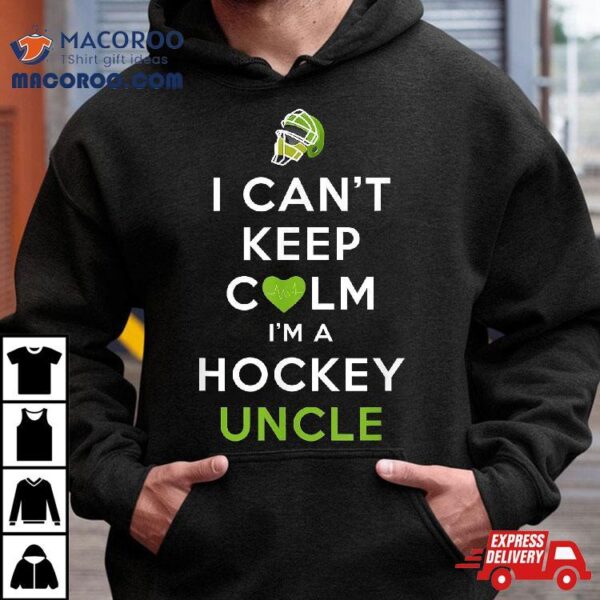 I Can’t Keep Calm I’m A Hockey Uncle Shirt