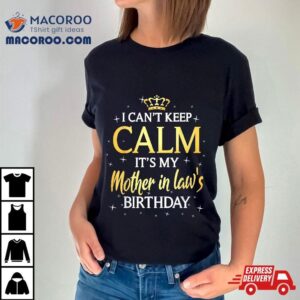 I Can’t Keep Calm It’s My Mother In Law Birthday Gift Bday Shirt