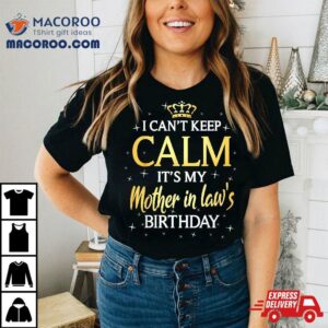 I Can T Keep Calm It S My Mother In Law Birthday Gift Bday Tshirt