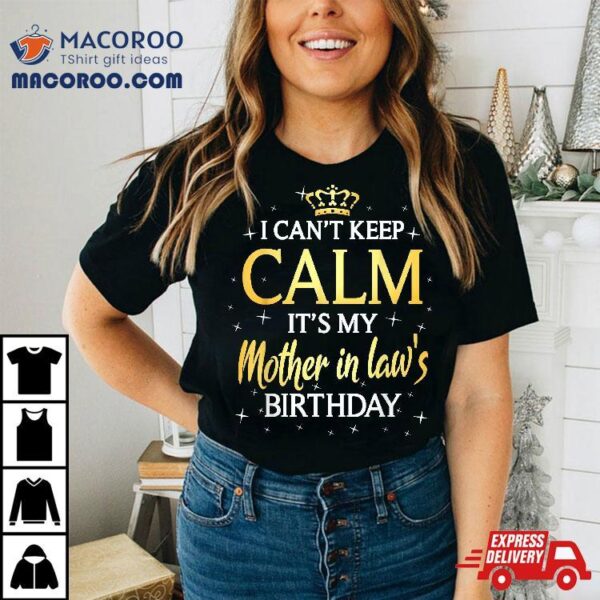 I Can’t Keep Calm It’s My Mother In Law Birthday Gift Bday Shirt