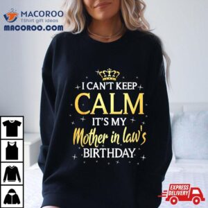 I Can T Keep Calm It S My Mother In Law Birthday Gift Bday Tshirt