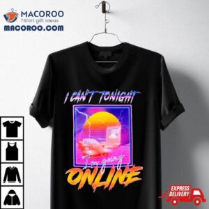 I Can T Tonight I M Going Online Tshirt